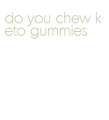 do you chew keto gummies