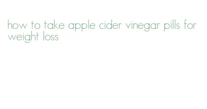 how to take apple cider vinegar pills for weight loss