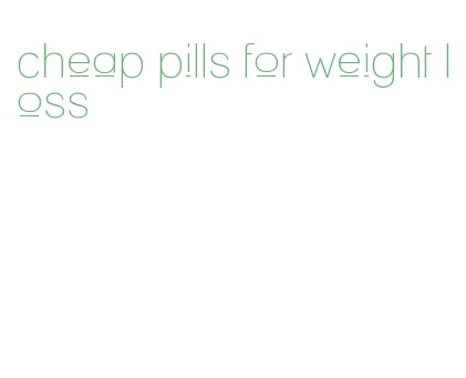 cheap pills for weight loss