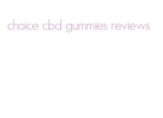 choice cbd gummies reviews