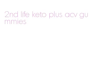 2nd life keto plus acv gummies