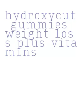 hydroxycut gummies weight loss plus vitamins