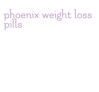 phoenix weight loss pills