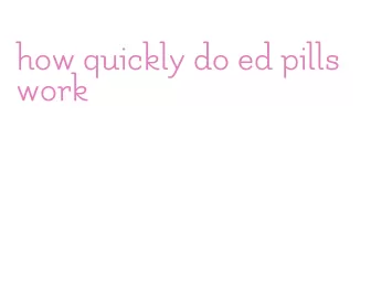 how quickly do ed pills work