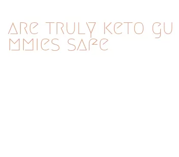 are truly keto gummies safe