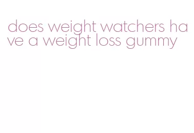 does weight watchers have a weight loss gummy