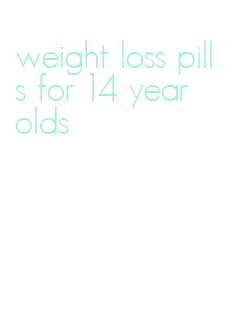 weight loss pills for 14 year olds
