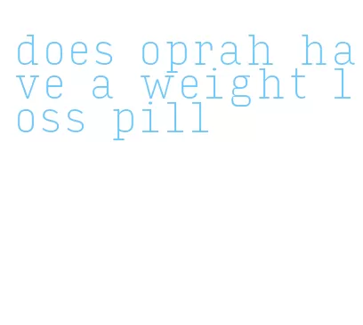 does oprah have a weight loss pill