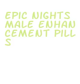 epic nights male enhancement pills