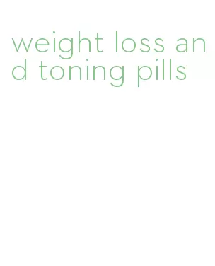 weight loss and toning pills
