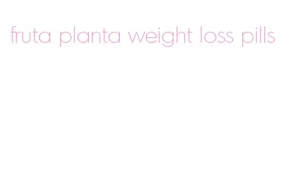 fruta planta weight loss pills
