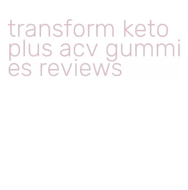 transform keto plus acv gummies reviews