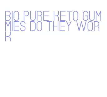bio pure keto gummies do they work