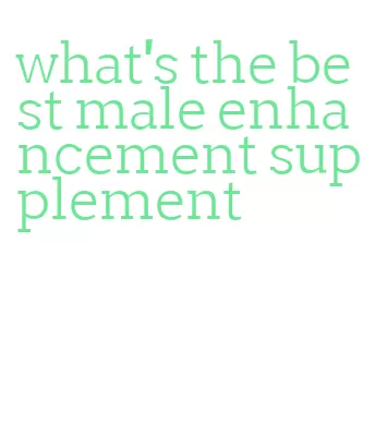 what's the best male enhancement supplement