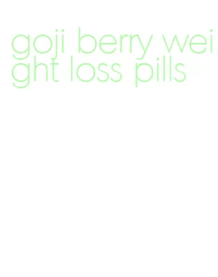 goji berry weight loss pills