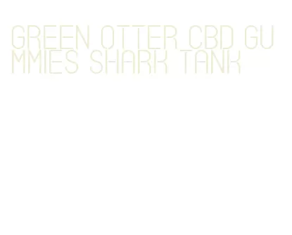green otter cbd gummies shark tank
