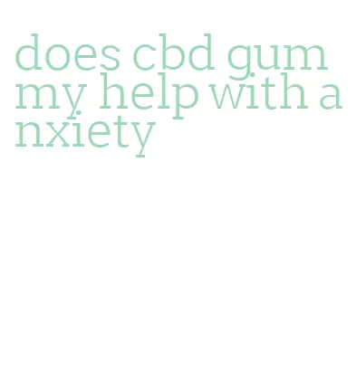 does cbd gummy help with anxiety