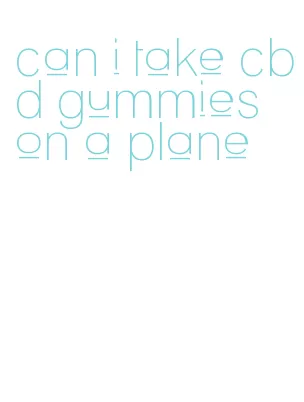can i take cbd gummies on a plane