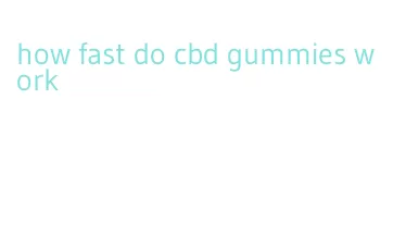 how fast do cbd gummies work
