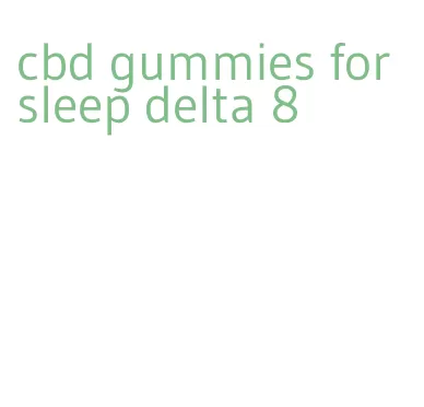 cbd gummies for sleep delta 8