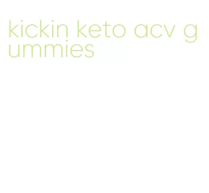 kickin keto acv gummies