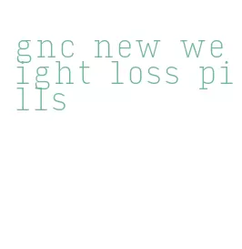 gnc new weight loss pills