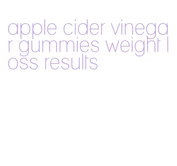 apple cider vinegar gummies weight loss results