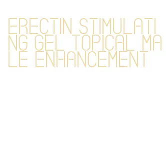 erectin stimulating gel topical male enhancement