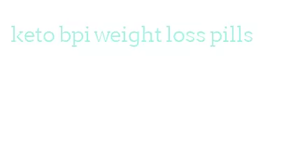 keto bpi weight loss pills