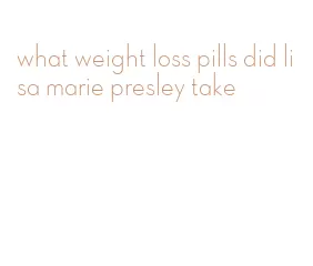 what weight loss pills did lisa marie presley take