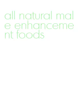 all natural male enhancement foods