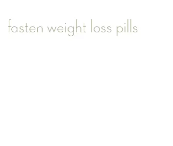 fasten weight loss pills