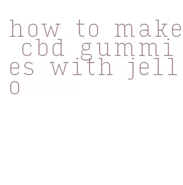 how to make cbd gummies with jello