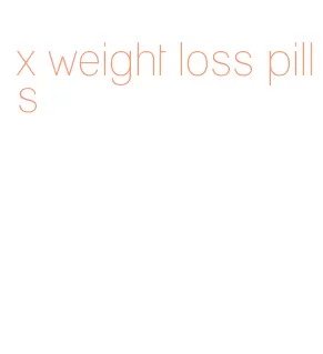 x weight loss pills
