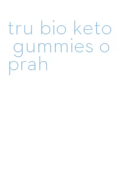 tru bio keto gummies oprah