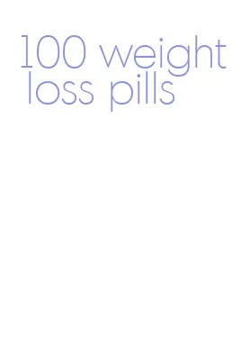 100 weight loss pills