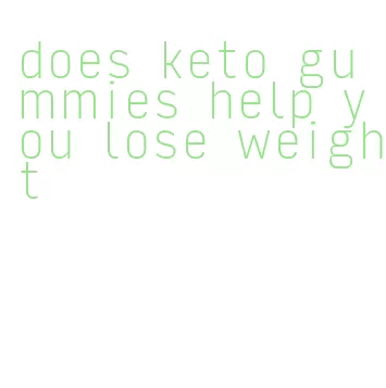 does keto gummies help you lose weight