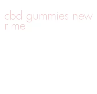 cbd gummies newr me
