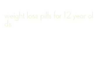 weight loss pills for 12 year olds