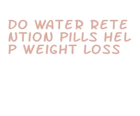 do water retention pills help weight loss