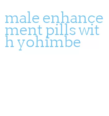 male enhancement pills with yohimbe
