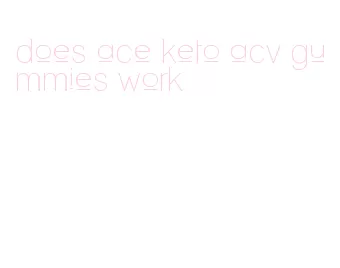 does ace keto acv gummies work