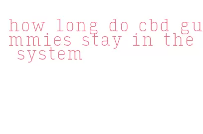 how long do cbd gummies stay in the system