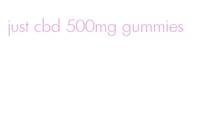 just cbd 500mg gummies