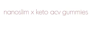 nanoslim x keto acv gummies