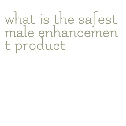 what is the safest male enhancement product