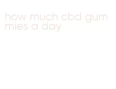 how much cbd gummies a day