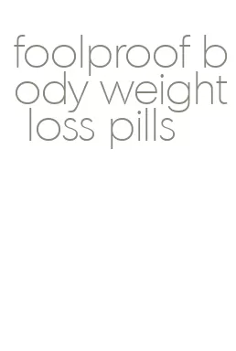 foolproof body weight loss pills