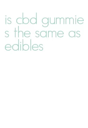 is cbd gummies the same as edibles