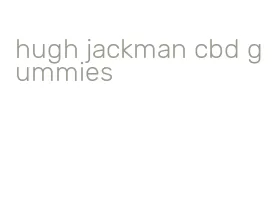 hugh jackman cbd gummies